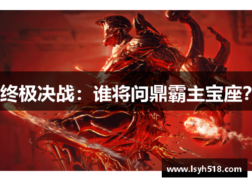 终极决战：谁将问鼎霸主宝座？